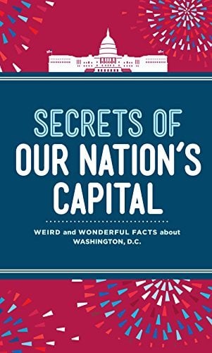 Secrets of Our Nation's Capital: Weird and Wonderful Facts About Washington, DC