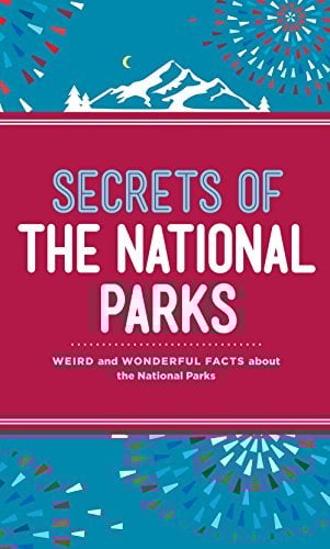 Secrets of the National Parks: Weird and Wonderful Facts About America's Natural Wonders