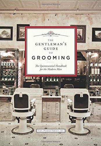 The Gentleman's Guide to Grooming: The Quintessential Handbook for the Modern Man