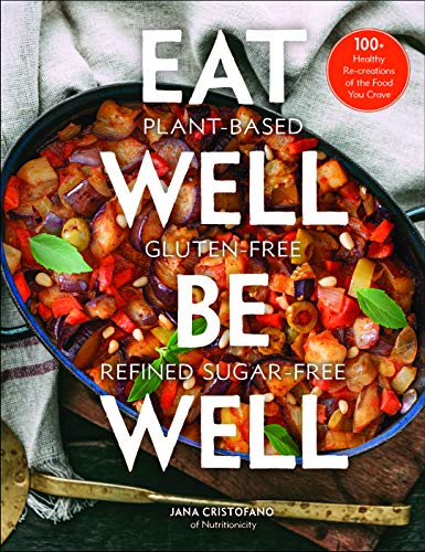 Eat Well, Be Well: 100+ Healthy Re-creations of the Food You Crave
