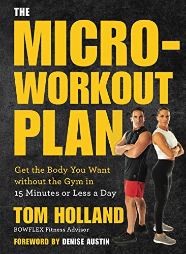 The Micro-Workout Plan: Get the Body You Want Without the Gym in 15 Minutes or Less a Day