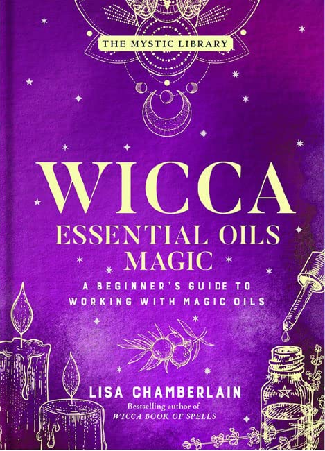 Wicca Essential Oils Magic: A Beginner's Guide to Working With Magic Oils (The Mystic Library, Bk. 6)