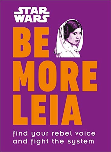 Be More Leia: Find Your Rebel Voice And Fight The System (Star Wars)