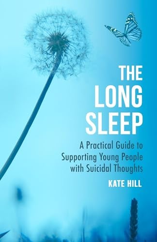 The Long Sleep: A Practical Guide to Supporting Young People Navigate Suicidal Crisis