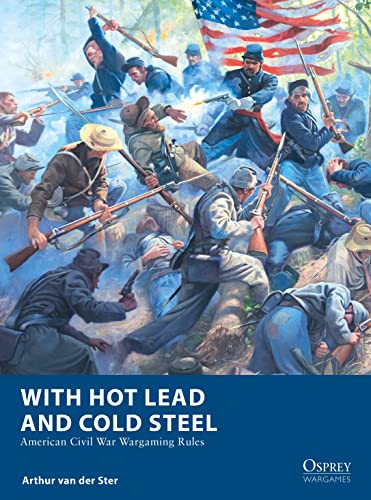 With Hot Lead and Cold Steel: American Civil War Wargaming Rules (Osprey Wargames, Bk. 32)