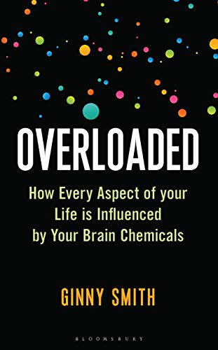 Overloaded: How Every Aspect of Your Life is Influenced by Your Brain Chemicals