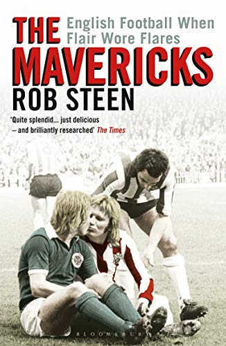 The Mavericks: English Football When Flair Wore Flares (Revised and Updated Anniversary Edition)
