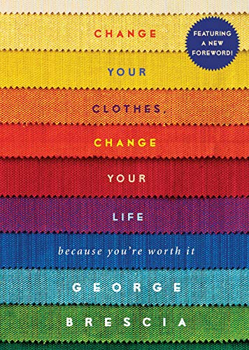 Change Your Clothes, Change Your Life: Because You're Worth It