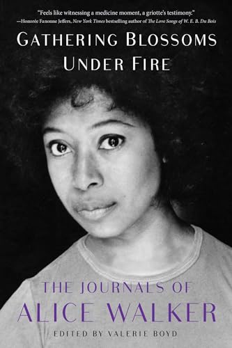 Gathering Blossoms Under Fire: The Journals of Alice Walker, 1965–2000