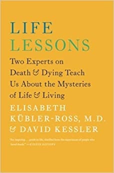 Life Lessons: Two Experts on Death and Dying Teach Us About the Mysteries of Life and Living
