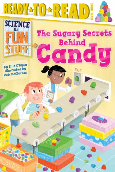 The Sugary Secrets Behind Candy (Science of Fun Stuff, Ready-To-Read, Level 3)