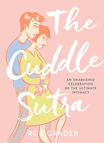 The Cuddle Sutra: 50 Cuddle Positions to Enhance Intimacy and Express Affection
