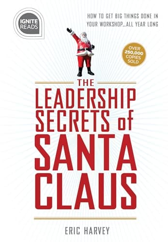 The Leadership Secrets of Santa Claus: How to Get Big Things Done in Your Workshop... All Year Long (Ignite Reads)