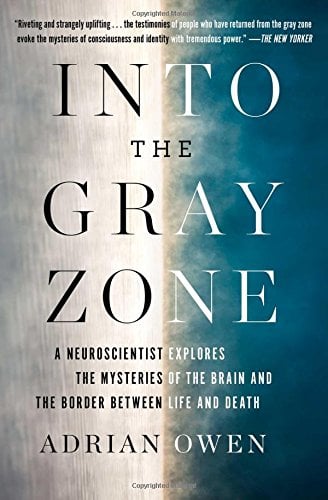 Into the Gray Zone: A Neuroscientist Explores the Mysteries of the Brain and the Border Between Life and Death