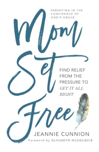 Mom Set Free: Find Relief From the Pressure to Get It All Right