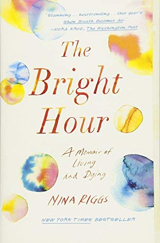 The Bright Hour: A Memoir of Living and Dying