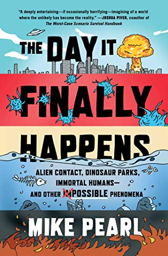The Day It Finally Happens: Alien Contact, Dinosaur Parks, Immortal Humans And Other Possible Phenomena