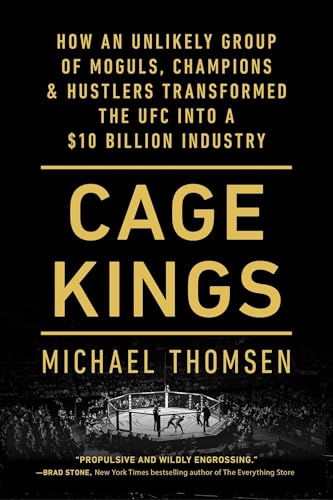 Cage Kings: How an Unlikely Group of Moguls, Champions & Hustlers Transformed the UFC Into a $10 Billion Industry