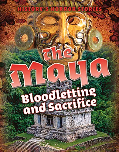 The Maya: Bloodletting and Sacrifice (History's Horror Stories)