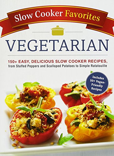 Vegetarian: 150+ Easy, Delicious Slow Cooker Recipes  (Slow Cooker Favorites)