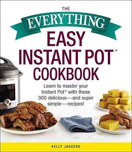 Easy Instant Pot Cookbook: Learn to Master Your Instant Pot® With These 300 Delicious--and Super Simple--Recipes!  (The Everything)