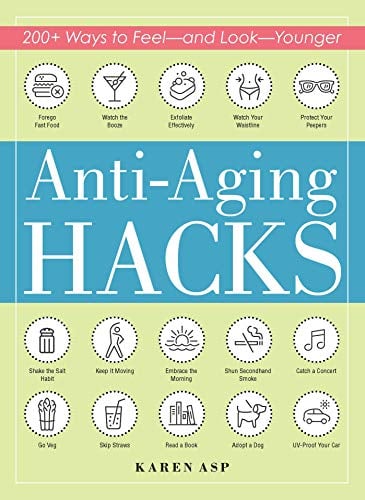 Anti-Aging Hacks: 200+ Ways to Feel - and Look - Younger