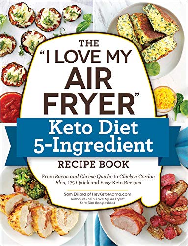 The "I Love My Air Fryer" Keto Diet 5-Ingredient Recipe Book: 175 Quick and Easy Keto Recipes