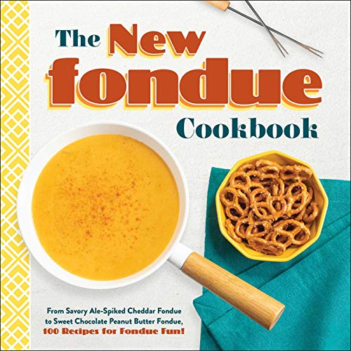 The New Fondue Cookbook: 100 Recipes for Fondue Fun!