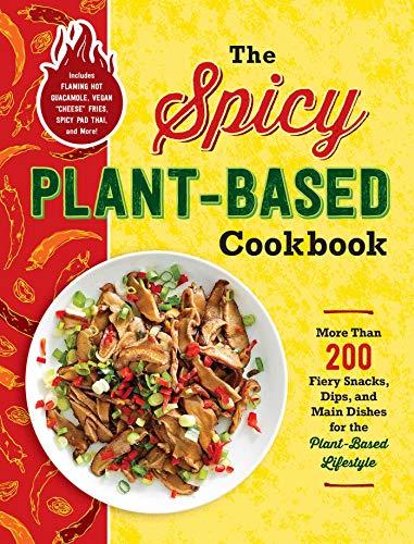 The Spicy Plant-Based Cookbook: More Than 200 Fiery Snacks, Dips, and Main Dishes for the Plant-Based Lifestyle
