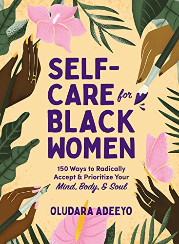 Self-Care for Black Women: 150 Ways to Radically Accept and Prioritize Your Mind, Body, and Soul