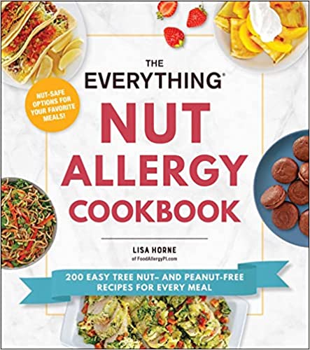 The Everything Nut Allergy Cookbook: 200 Easy Tree Nut– and Peanut-Free Recipes for Every Meal