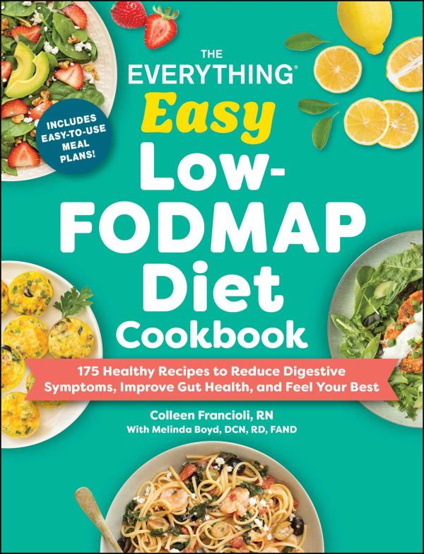The Everything Easy Low-FODMAP Diet Cookbook: 175 Healthy Recipes to Reduce Digestive Symptoms, Improve Gut Health, and Feel Your Best