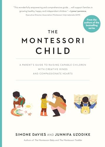 The Montessori Child: A Parent's Guide to Raising Capable Children With Creative Minds and Compassionate Hearts