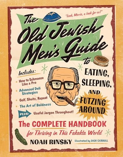 The Old Jewish Men's Guide to Eating, Sleeping, and Futzing Around: The Complete Handbook for Thriving in This Fakata World