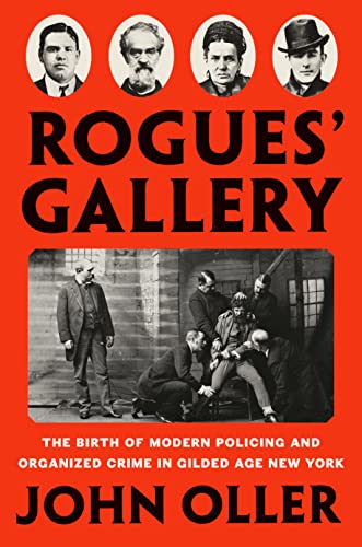 Rogues' Gallery: The Birth of Modern Policing and Organized Crime in Gilded Age New York