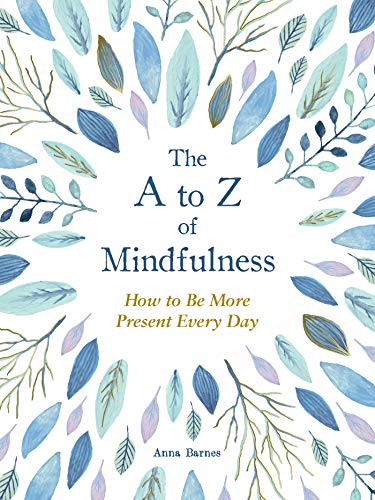 The A to Z of Mindfulness: How to Be More Present Every Day