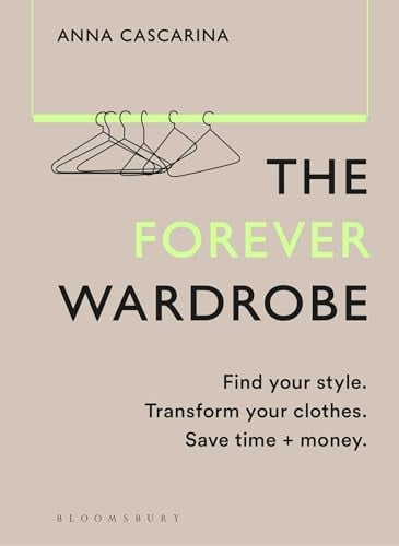 The Forever Wardrobe: Find Your Style, Transform Your Clothes, Save Time and Money