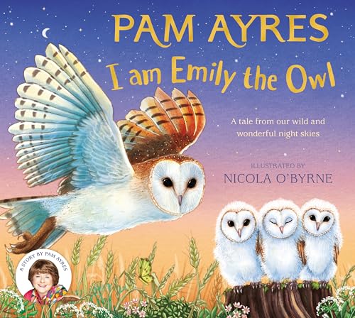 I am Emily the Owl: A Tale From Our Wild and Wonderful Night Skies (Pam Ayres Animal Stories, Bk. 3)