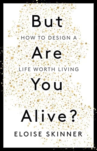 But Are you Alive? How to Design A Life Worth Living