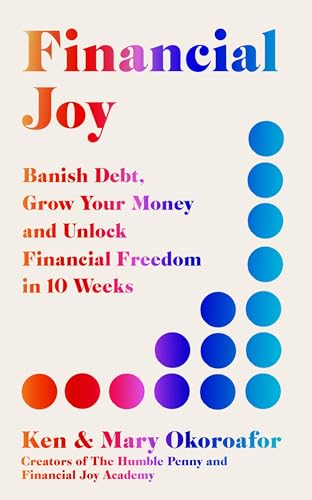 Financial Joy: Banish Debt, Grow Your Money and Unlock Financial Freedom  in 10 Weeks