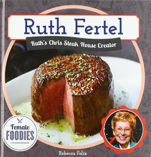 Ruth Fertel: Ruth's Chris Steak House Creator (Female Foodies)