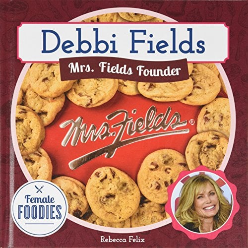 Debbi Fields: Mrs. Fields Founder (Female Foodies)