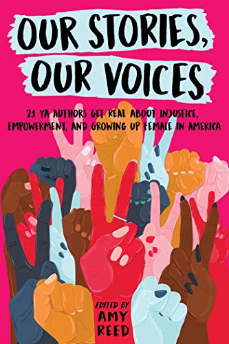 Our Stories, Our Voices: 21 YA Authors Get Real About Injustice, Empowerment, and Growing Up Femail in Amerinca