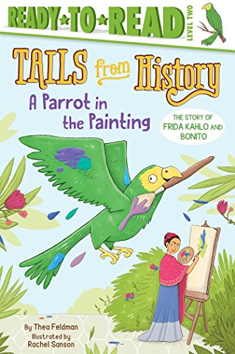 A Parrot in the Painting: The Story of Frida Kahlo and Bonito (Tails From History, Ready-To-Read, Level 2)