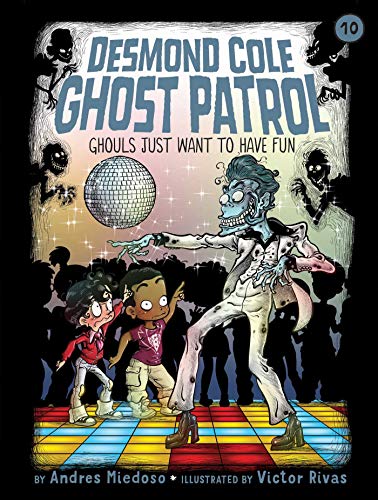 Ghouls Just Want to Have Fun (Desmond Cole Ghost Patrol, Bk. 10)