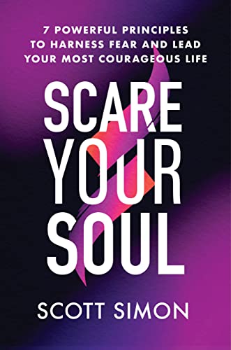 Scare Your Soul: 7 Powerful Principles to Harness Fear and Lead Your Most Courageous Life