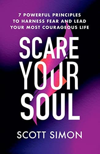 Scare Your Soul: 7 Powerful Principles to Harness Fear and Lead Your Most Courageous Life