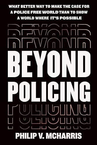 Beyond Policing: What Better Way to Make the Case for a Police-Free World Than to Show a World Where It's Possible