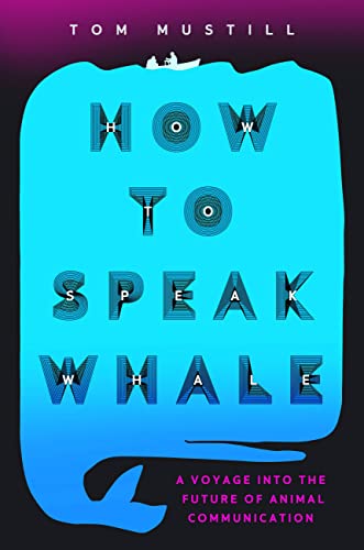 How to Speak Whale:  A Voyage Into the Future of Animal Communication
