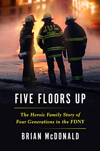 Five Floors Up: The Heroic Family Story of Four Generations in the FDNY